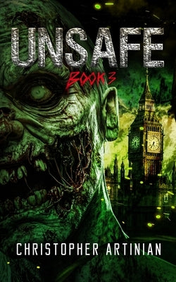 Unsafe: Book 3 of the Post-Apocalyptic Zombie Horror series by Artinian, Christopher