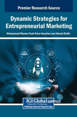 Dynamic Strategies for Entrepreneurial Marketing by Nasution, Muhammad Dharma Tuah Putra
