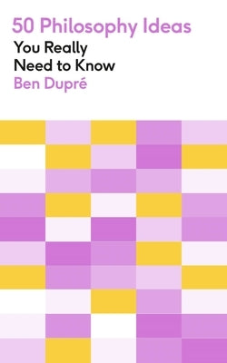50 Philosophy Ideas You Really Need to Know by Dupré, Ben