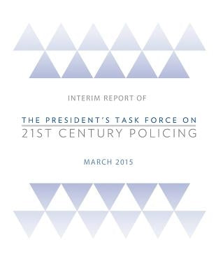 Interim Report of The President's Task Force on 21st Century Policing by Office of Community Oriented Policing Se