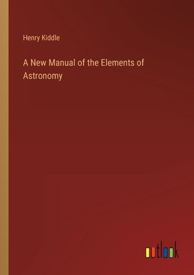 A New Manual of the Elements of Astronomy by Kiddle, Henry