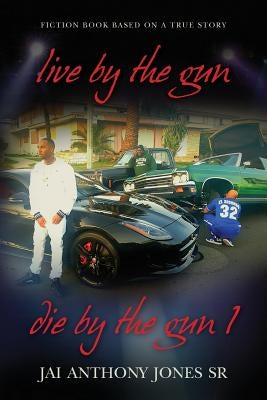 live by the gun die by the gun 1: fiction book based on a true story by Jones Sr, Jai Anthony