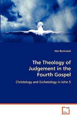 The Theology of Judgement in the Fourth Gospel by Blackwood, Alan
