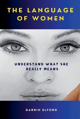 The Language of Women: Understand What She Really Means by Elford, Darrin