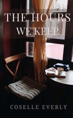 The Hours We Keep by Everly, Coselle