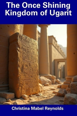 The Once Shining Kingdom of Ugarit by Reynolds, Christina Mabel