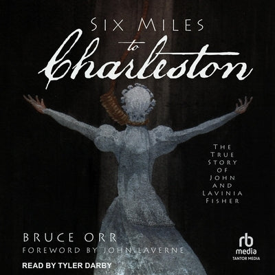 Six Miles to Charleston: The True Story of John and Lavinia Fisher by Orr, Bruce