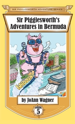 Sir Pigglesworth's Adventures in Bermuda by Wagner, Joann