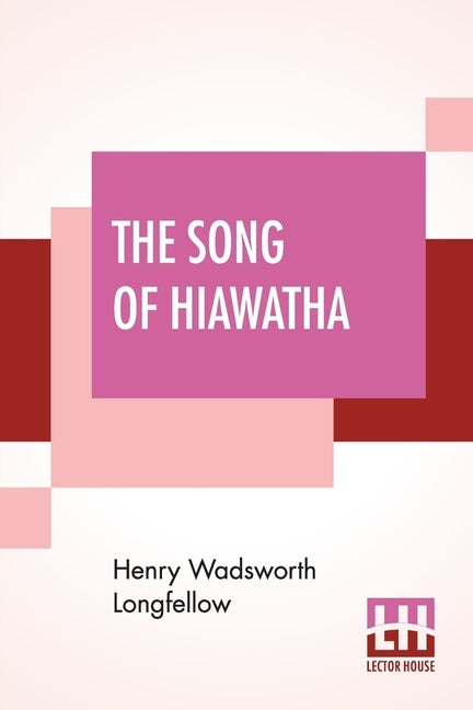 The Song Of Hiawatha: An Epic Poem With An Introductory Note By Woodrow W. Morris, Including Vocabulary by Longfellow, Henry Wadsworth