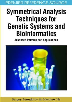 Symmetrical Analysis Techniques for Genetic Systems and Bioinformatics: Advanced Patterns and Applications by Petoukhov, Sergey
