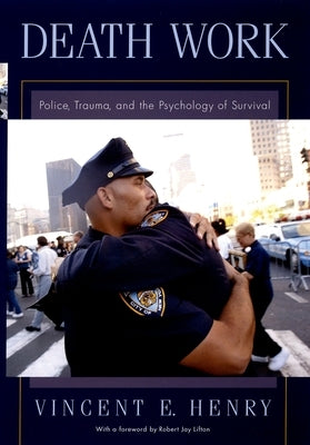 Death Work: Police, Trauma, and the Psychology of Survival by Henry, Vincent E.