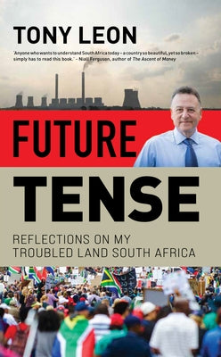 Future Tense: Reflections on My Troubled Land South Africa by Leon, Tony