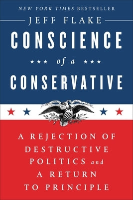 Conscience of a Conservative: A Rejection of Destructive Politics and a Return to Principle by Flake, Jeff