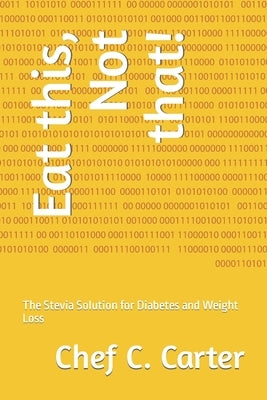 Eat this, Not that!: The Stevia Solution for Diabetes and Weight Loss by Carter, Chef C.