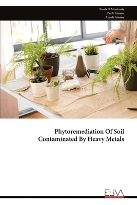 Phytoremediation Of Soil Contaminated By Heavy Metals by Montassir, Zineb El