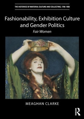 Fashionability, Exhibition Culture and Gender Politics: Fair Women by Clarke, Meaghan