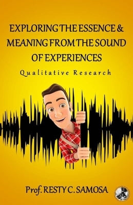 Exploring the Essence & Meaning from the Sound of Experiences: Qualitative Research by Samosa, Prof Resty