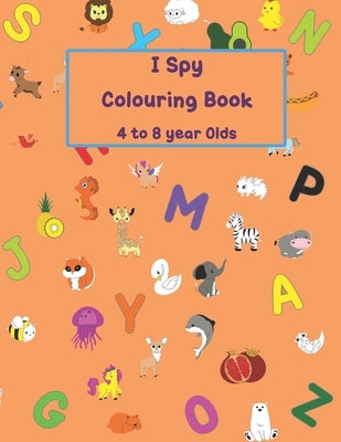 I Spy Colouring Book 4 to 8 Year Olds: Animal themed colouring book for letters of the alphabet by Colouring Books, Ramped Up