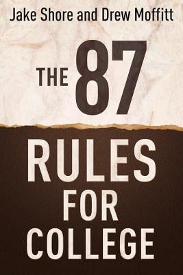 The 87 Rules for College by Shore, Jake