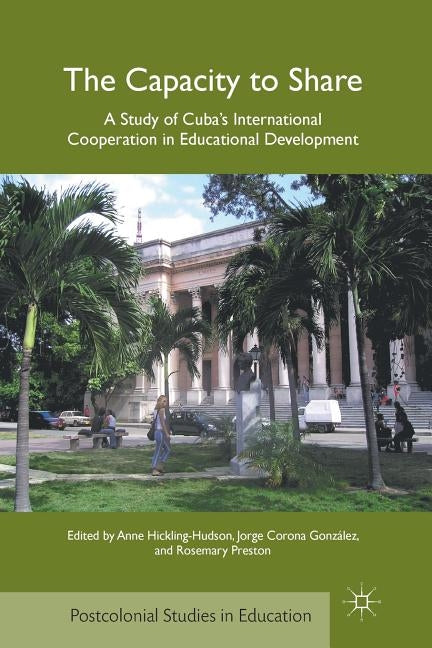 The Capacity to Share: A Study of Cuba's International Cooperation in Educational Development by Hickling-Hudson, A.