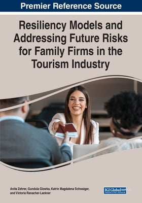 Resiliency Models and Addressing Future Risks for Family Firms in the Tourism Industry by Zehrer, Anita