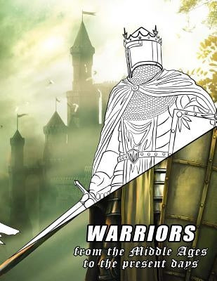 Warriors from the Middle Ages to the present days: Coloring book for all ages by Cross, Alex