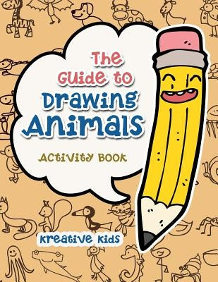 The Guide to Drawing Animals Activity Book by Kreative Kids