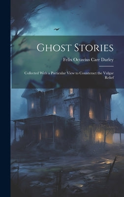 Ghost Stories: Collected With a Particular View to Counteract the Vulgar Relief by Octavius Carr Darley, Felix