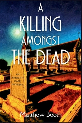 A Killing Amongst the Dead: An Everett Carr Mystery by Booth, Matthew