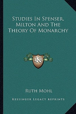 Studies In Spenser, Milton And The Theory Of Monarchy by Mohl, Ruth