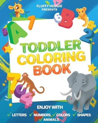 Toddlers Coloring Books: Enjoy with Letters, Colors, Numbers, Shapes and Animals: (activity workbook for toddlers and kids) by Fluffy Hedgie