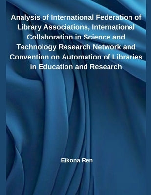 Analysis of International Federation of Library Associations, International Collaboration in Science and Technology Research Network and Convention on by Ren, Eikona