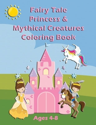 Fairy Tale Princess & Mythical Creatures Coloring Book: For Ages 4-8 by Press, Muddy Puddles