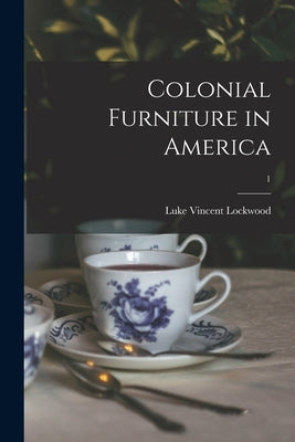 Colonial Furniture in America; 1 by Lockwood, Luke Vincent 1872-