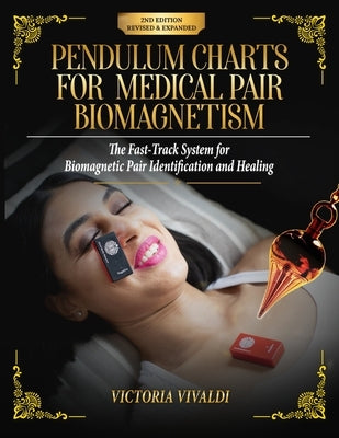 Pendulum Charts for Medical Pair Biomagnetism: The Fast-Track System for Biomagnetic Pair Identification and Healing by Vivaldi, Victoria