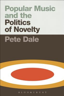 Popular Music and the Politics of Novelty by Dale, Pete