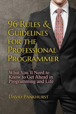 96 Rules & Guidelines for the Professional Programmer: What You'll Need to Know to Get Ahead in Programming and Life by Pankhurst, David