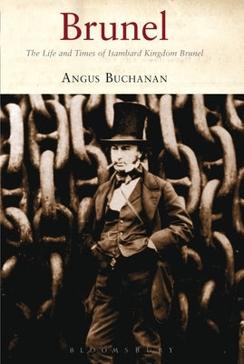 Brunel: The Life and Times of Isambard Kingdom Brunel by Buchanan, R. Angus