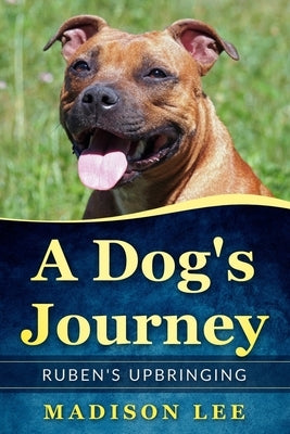 A Dog's Journey: Ruben's Upbringing by Lee, Madison