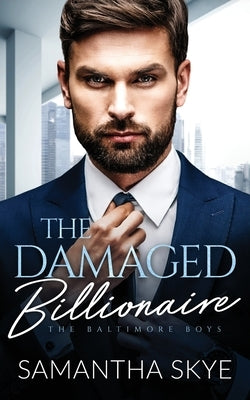 The Damaged Billionaire: A Second Chance Billionaire Romance by Skye, Samantha