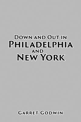 Down and Out in Philadelphia and New York by Godwin, Garret