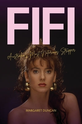 Fifi: Australia's most notorious stripper by Duncan, Margaret