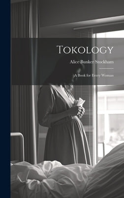 Tokology: A Book for Every Woman by Stockham, Alice Bunker