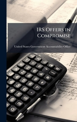 IRS Offers in Compromise by United States Government Accountabili