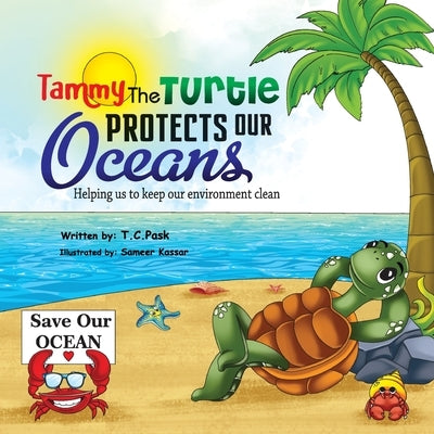 Tammy the Turtle Protects Our Oceans: Helping us to keep our environment clean by Pask, T. C.