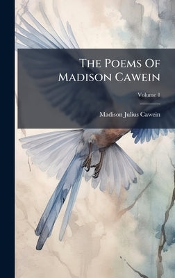 The Poems Of Madison Cawein by Cawein, Madison Julius