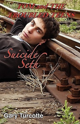 Tom and the Troubled Teens: Suicide Seth by Turcotte, Gary