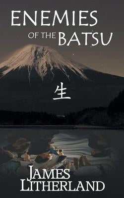 Enemies of the Batsu (Miraibanashi, Book 2) by Litherland, James