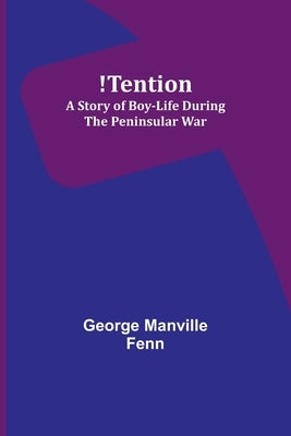 !Tention: A Story of Boy-Life during the Peninsular War by Fenn, George Manville