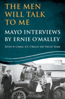 The Men Will Talk To Me: Mayo Interviews by Ernie O'Malley by O'Malley, Ernie